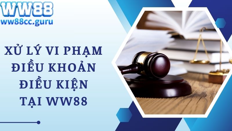 Xử lý vi phạm về điều khoản điều kiện tại web cược WW88