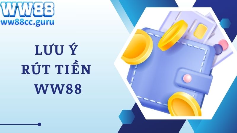 Lưu ý khi rút tiền WW88 nhanh tại hệ thống