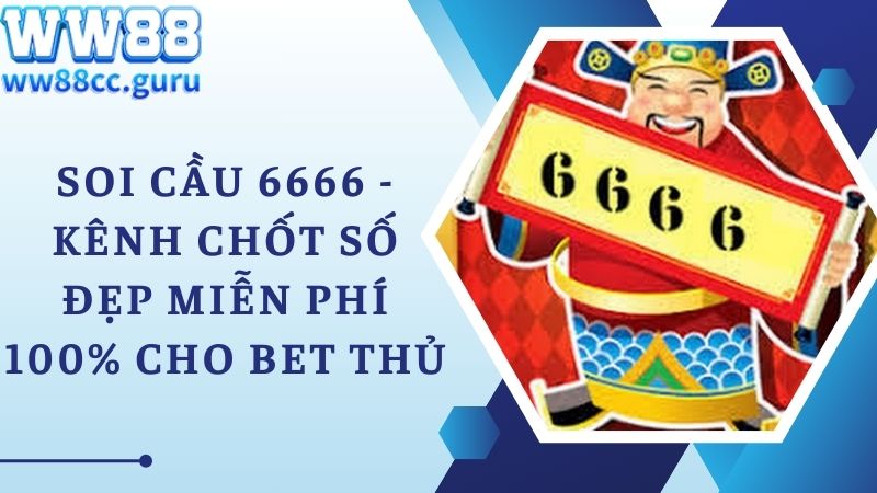 Soi Cầu 6666 - Kênh Chốt Số Đẹp Miễn Phí 100% Cho Bet Thủ